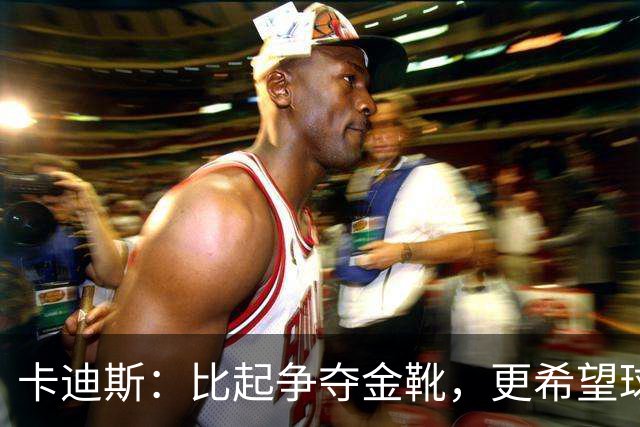 卡迪斯：比起争夺金靴，更希望球队拿更多胜利，后半程全力抢分